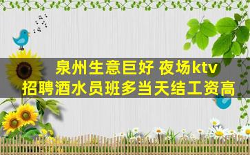 泉州生意巨好 夜场ktv招聘酒水员班多当天结工资高